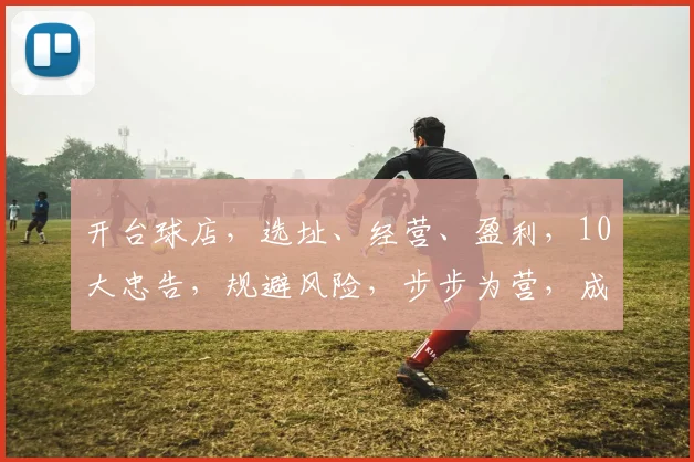 开台球店，选址、经营、盈利，10大忠告，规避风险，步步为营，成功在望。