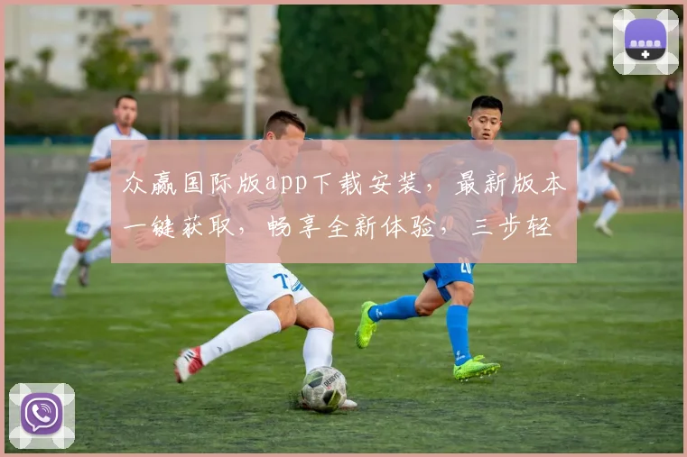 众赢国际版app下载安装，最新版本一键获取，畅享全新体验，三步轻松搞定，速来体验