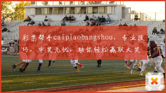彩票帮手caipiaobangshou，专业技巧，中奖无忧，助你轻松赢取大奖