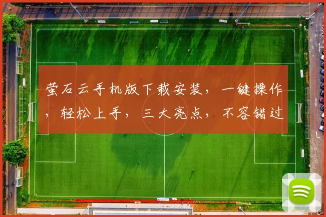 萤石云手机版下载安装，一键操作，轻松上手，三大亮点，不容错过，立即体验